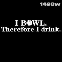 Click to order printed t-shirt 1498w... I Bowl Therefore I drink.