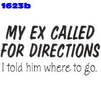 Click to order printed t-shirt 1623b... My Ex Called for Directions I told him where to go.