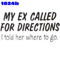 Click to order printed t-shirt 1624b... My Ex Called for Directions I told her where to go.