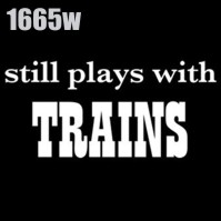 Click to order printed t-shirt 1665w... still plays with Trains