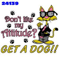 Click to order printed t-shirt 24139... Don't like my Attitude? Get A Dog!!. printed t-shirts, hoodies, sweatshirts, tank tops, funny t-shirts, tshirts, tees)