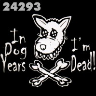 Click to order printed t-shirt 24293... In Dog Years I'm Dead