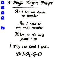 Click to order printed t-shirt 2622b... A Bingo Players Prayer As I lay me down to slumber All I need is one more number When to the next game I go I Pray the Lord I yell...BINGO