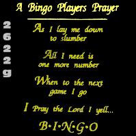 Click to order printed t-shirt 2622g... A Bingo Players Prayer As I lay me down to slumber All I need is one more number When to the next game I go I Pray the Lord I yell...BINGO