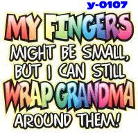 Click here to Order design y0107... My Fingers Might Be Small, But I Can Still Wrap Grandma Around Them! (Youth Size). (1st quality t-shirts, sweatshirts, tank tops, baby doll tees, scoop neck tshirts and hooded fleece)